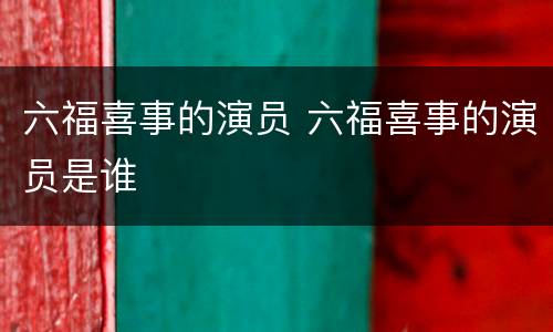 六福喜事的演员 六福喜事的演员是谁