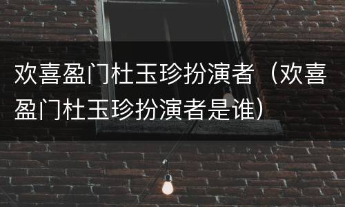 欢喜盈门杜玉珍扮演者（欢喜盈门杜玉珍扮演者是谁）