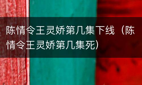 陈情令王灵娇第几集下线（陈情令王灵娇第几集死）