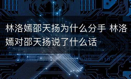 林洛嫣邵天扬为什么分手 林洛嫣对邵天扬说了什么话