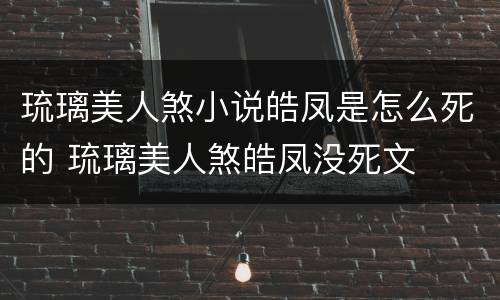 琉璃美人煞小说皓凤是怎么死的 琉璃美人煞皓凤没死文