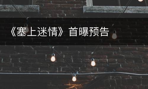 《塞上迷情》首曝预告