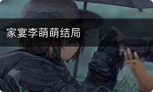 家宴李萌萌结局