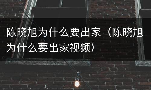 陈晓旭为什么要出家（陈晓旭为什么要出家视频）