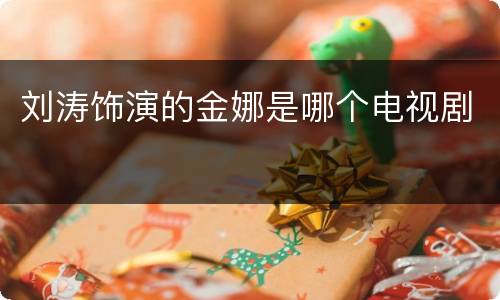 刘涛饰演的金娜是哪个电视剧