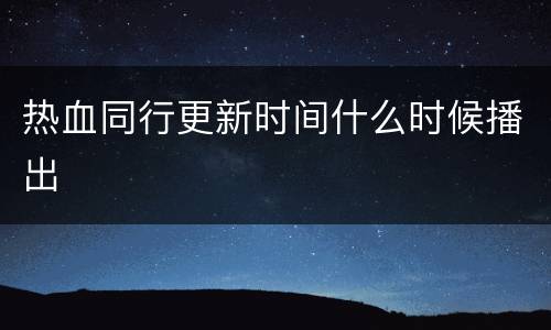 热血同行更新时间什么时候播出