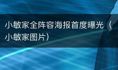小敏家全阵容海报首度曝光（小敏家图片）