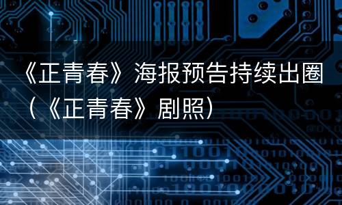 《正青春》海报预告持续出圈（《正青春》剧照）