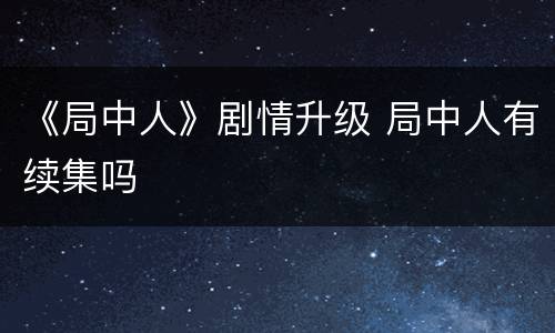 《局中人》剧情升级 局中人有续集吗