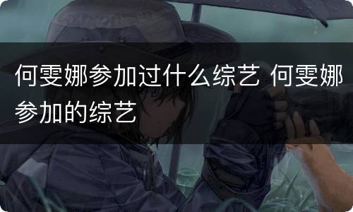 何雯娜参加过什么综艺 何雯娜参加的综艺