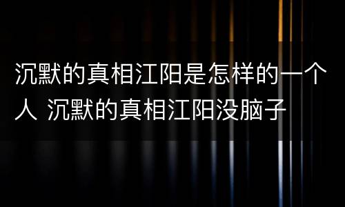 沉默的真相江阳是怎样的一个人 沉默的真相江阳没脑子