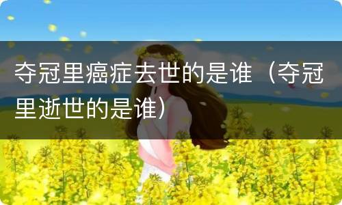 夺冠里癌症去世的是谁（夺冠里逝世的是谁）