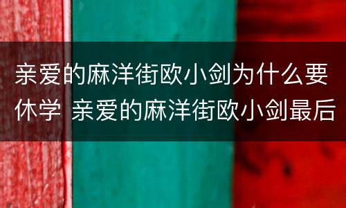 亲爱的麻洋街欧小剑为什么要休学 亲爱的麻洋街欧小剑最后怎么样了
