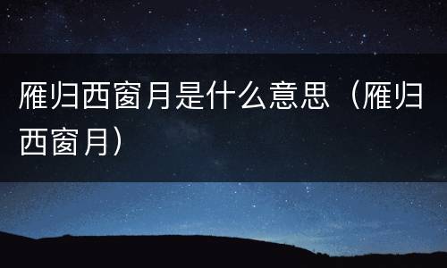 雁归西窗月是什么意思（雁归西窗月）