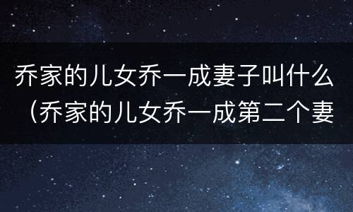 乔家的儿女乔一成妻子叫什么（乔家的儿女乔一成第二个妻子）