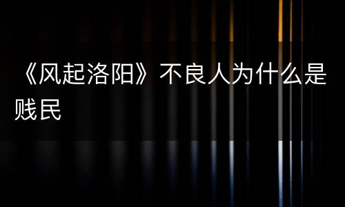 《风起洛阳》不良人为什么是贱民