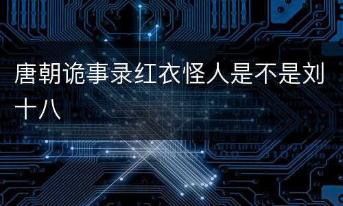 唐朝诡事录红衣怪人是不是刘十八