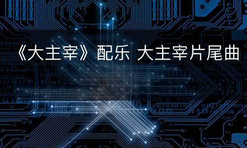 《大主宰》配乐 大主宰片尾曲
