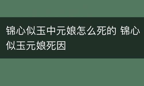 锦心似玉中元娘怎么死的 锦心似玉元娘死因