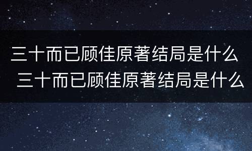 三十而已顾佳原著结局是什么 三十而已顾佳原著结局是什么样的