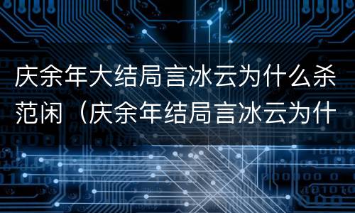 庆余年大结局言冰云为什么杀范闲（庆余年结局言冰云为什么捅范闲）