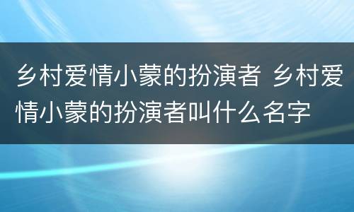 乡村爱情小蒙的扮演者 乡村爱情小蒙的扮演者叫什么名字