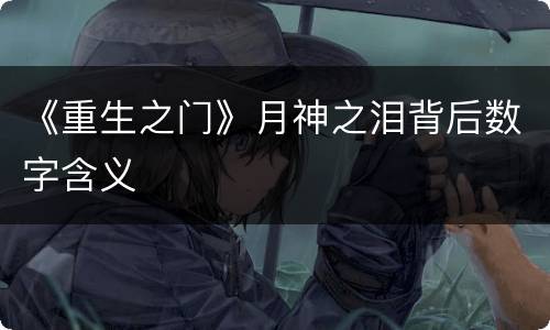 《重生之门》月神之泪背后数字含义