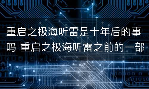 重启之极海听雷是十年后的事吗 重启之极海听雷之前的一部