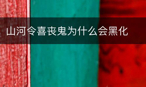 山河令喜丧鬼为什么会黑化