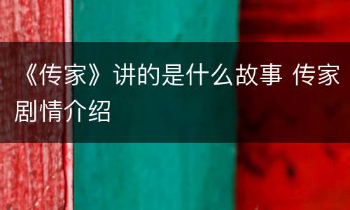 《传家》讲的是什么故事 传家剧情介绍