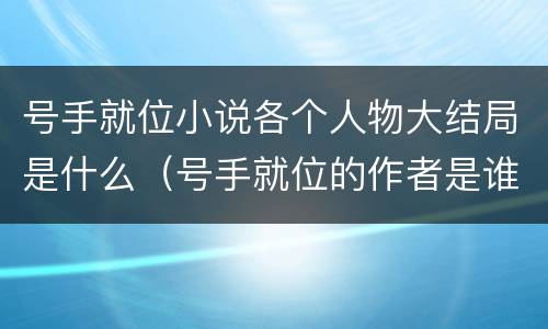 号手就位小说各个人物大结局是什么（号手就位的作者是谁）