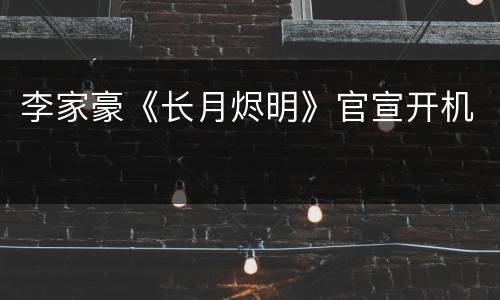 李家豪《长月烬明》官宣开机