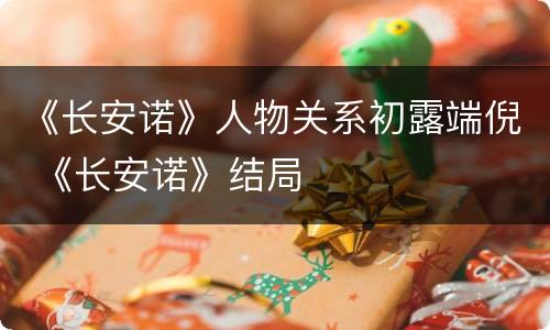 《长安诺》人物关系初露端倪 《长安诺》结局