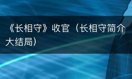 《长相守》收官（长相守简介大结局）