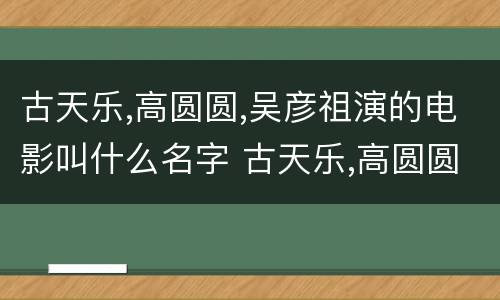 古天乐,高圆圆,吴彦祖演的电影叫什么名字 古天乐,高圆圆,吴彦祖演的电影