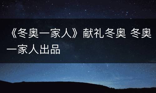 《冬奥一家人》献礼冬奥 冬奥一家人出品