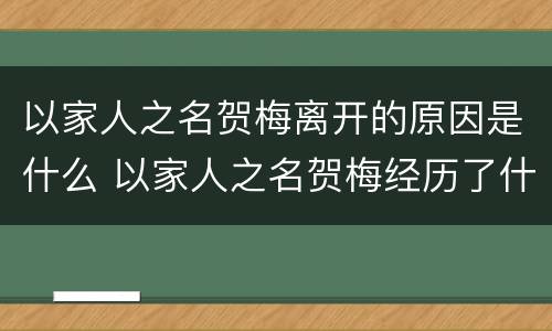 以家人之名贺梅离开的原因是什么 以家人之名贺梅经历了什么