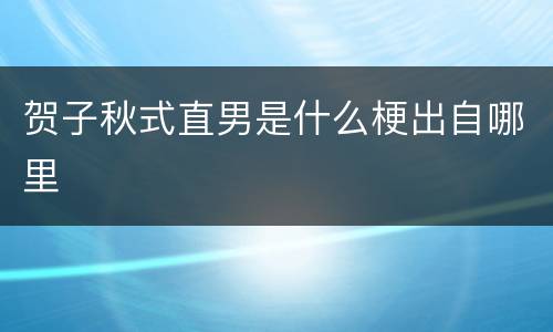 贺子秋式直男是什么梗出自哪里
