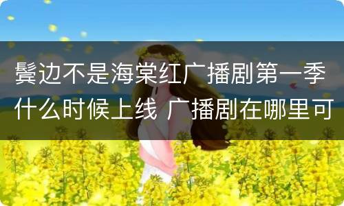 鬓边不是海棠红广播剧第一季什么时候上线 广播剧在哪里可以看