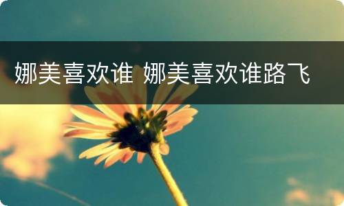 娜美喜欢谁 娜美喜欢谁路飞