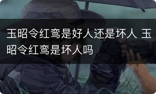 玉昭令红鸾是好人还是坏人 玉昭令红鸾是坏人吗