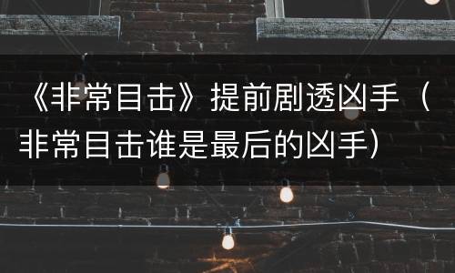 《非常目击》提前剧透凶手（非常目击谁是最后的凶手）