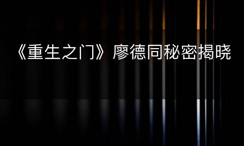 《重生之门》廖德同秘密揭晓