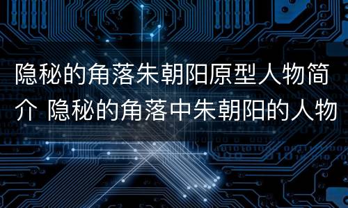 隐秘的角落朱朝阳原型人物简介 隐秘的角落中朱朝阳的人物形象