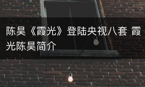 陈昊《霞光》登陆央视八套 霞光陈昊简介