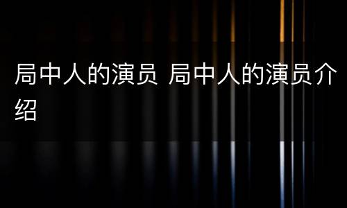 局中人的演员 局中人的演员介绍