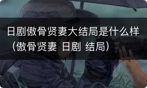 日剧傲骨贤妻大结局是什么样（傲骨贤妻 日剧 结局）