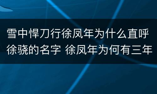 雪中悍刀行徐凤年为什么直呼徐骁的名字 徐凤年为何有三年游历生活