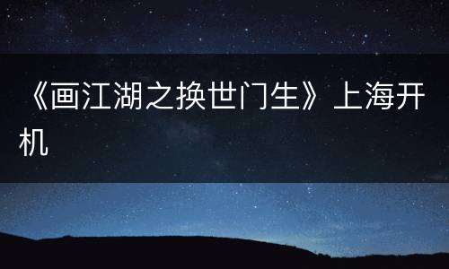 《画江湖之换世门生》上海开机