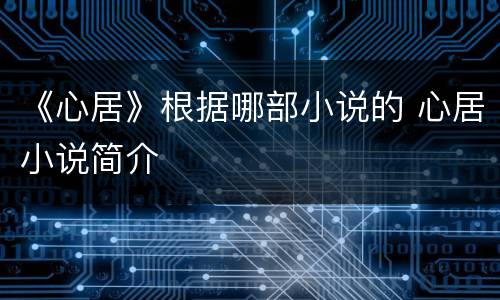 《心居》根据哪部小说的 心居小说简介